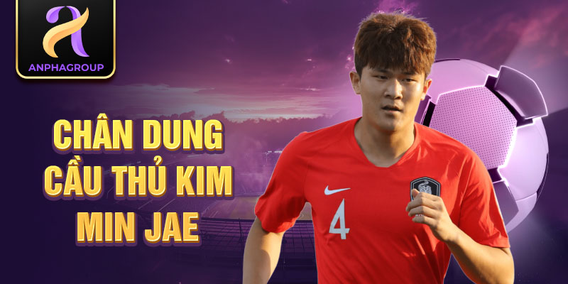 Chân dung cầu thủ Kim Min Jae