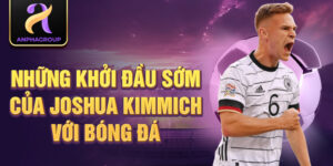 Những khởi đầu sớm của joshua kimmich với bóng đá