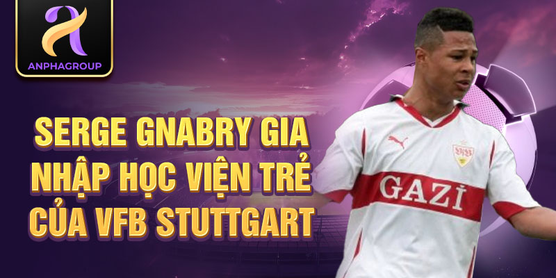 Serge Gnabry gia nhập học viện trẻ của VfB Stuttgart