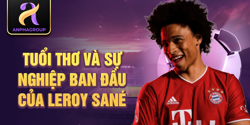 Tuổi thơ và sự nghiệp ban đầu của Leroy Sané