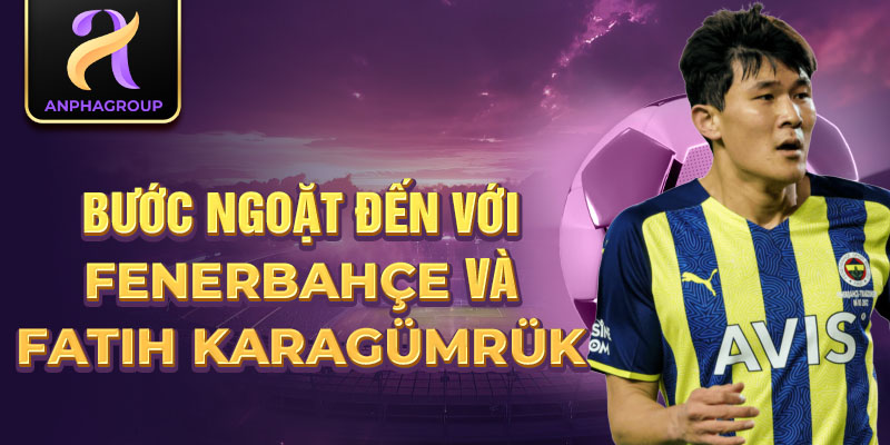 Bước ngoặt đến với Fenerbahçe và Fatih Karagümrük