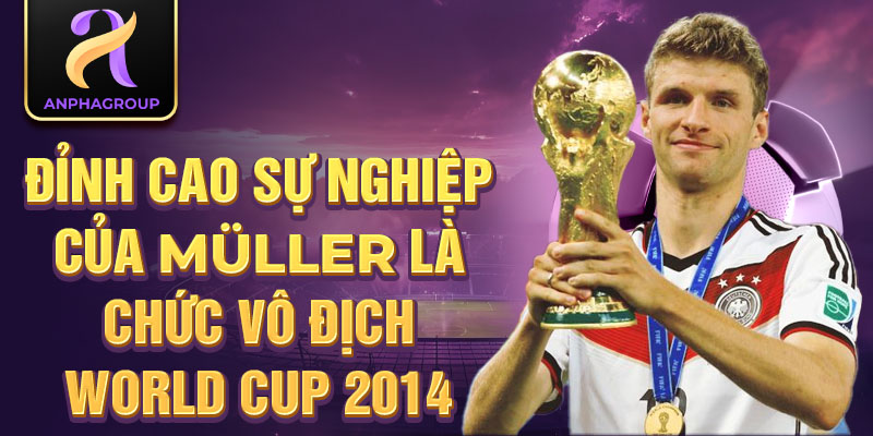 Đỉnh cao sự nghiệp của Müller là chức vô địch World Cup 2014