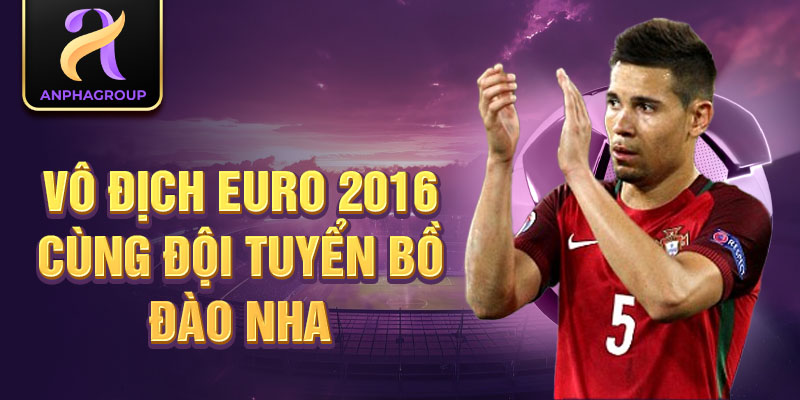 Vô địch EURO 2016 cùng đội tuyển Bồ Đào Nha