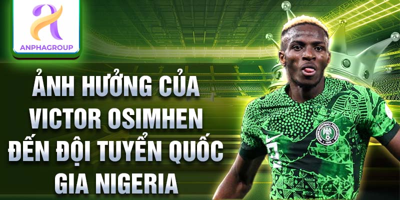 Ảnh hưởng của Victor Osimhen đến đội tuyển quốc gia Nigeria