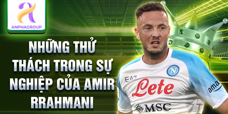 Những thử thách trong sự nghiệp của Amir Rrahmani