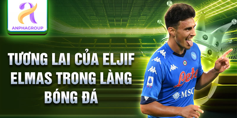 Tương lai của Eljif Elmas trong làng bóng đá