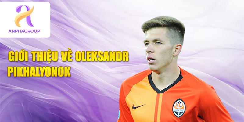 Giới thiệu về oleksandr pikhalyonok