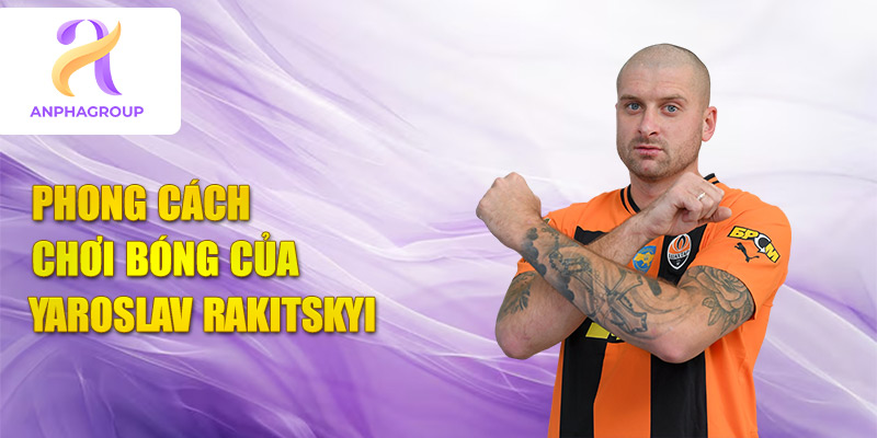 Phong cách chơi bóng của yaroslav rakitskyi