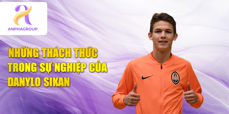 Những thách thức trong sự nghiệp của danylo sikan