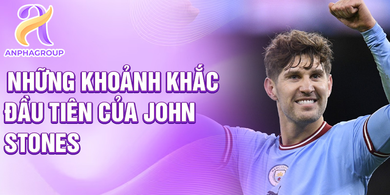 Những khoảnh khắc đầu tiên của John Stones