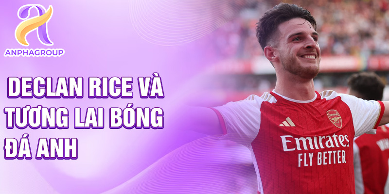 Declan Rice và tương lai bóng đá Anh