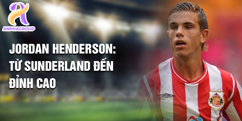 Tiểu sử Jordan Henderson: Lãnh Đạo Tinh Tế Trên Sân Cỏ 1 Jordan Henderson: từ Sunderland đến đỉnh cao