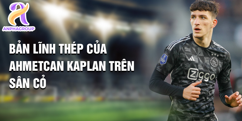 Tiểu sử Ahmetcan Kaplan: Bức Phá Đỉnh Cao Bóng Đá Với Ajax 2 Bản lĩnh thép của Ahmetcan Kaplan trên sân cỏ