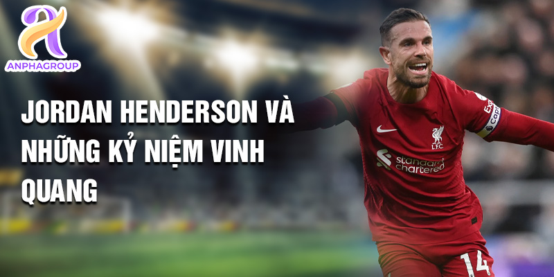 Tiểu sử Jordan Henderson: Lãnh Đạo Tinh Tế Trên Sân Cỏ 2 Jordan Henderson và những kỷ niệm vinh quang