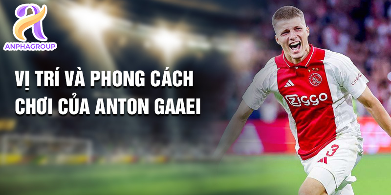 Tiểu sử Anton Gaaei: Tài Năng Sáng Giá Trong Làng Bóng Ajax 2 Vị trí và phong cách chơi của Anton Gaaei